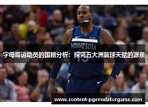 字母哥运动员的国籍分析：探究五大洲篮球天赋的源泉