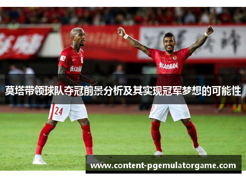 莫塔带领球队夺冠前景分析及其实现冠军梦想的可能性
