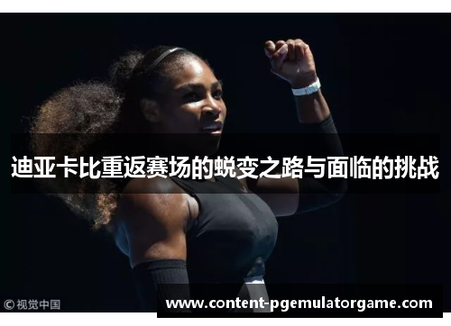 迪亚卡比重返赛场的蜕变之路与面临的挑战