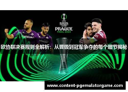 欧协联决赛规则全解析:从晋级到冠军争夺的每个细节揭秘 欧协联决赛规则全解析:从晋级到冠军争夺的每个细节揭秘