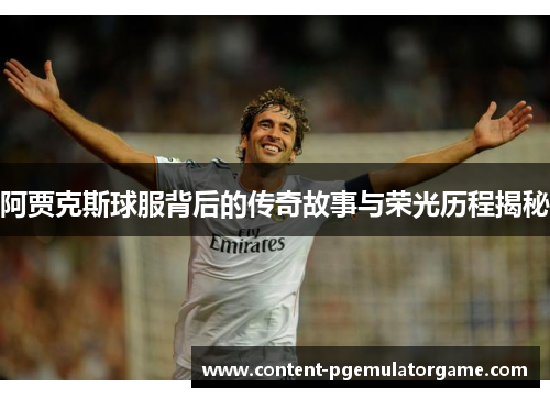阿贾克斯球服背后的传奇故事与荣光历程揭秘