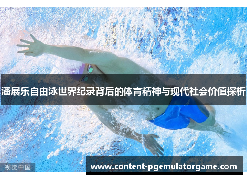 潘展乐自由泳世界纪录背后的体育精神与现代社会价值探析