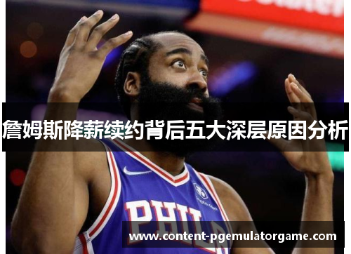 詹姆斯降薪续约背后五大深层原因分析
